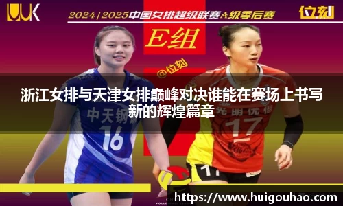 浙江女排与天津女排巅峰对决谁能在赛场上书写新的辉煌篇章